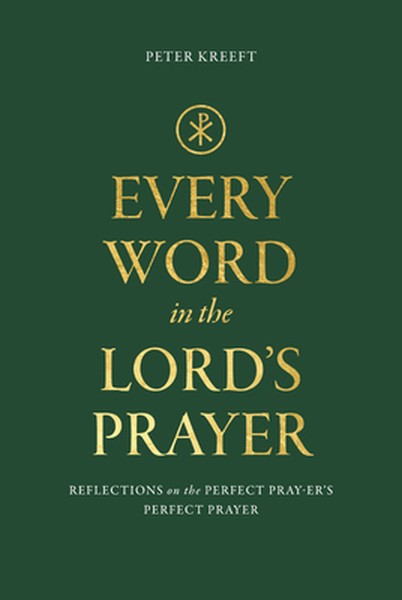 Every Word in the Lord's Prayer: Reflections on the Perfect Pray-Er's Perfect Prayer