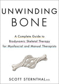 Unwinding Bone: A Complete Guide to Biodynamic Skeletal Therapy for Myofascial and Manual Therapists