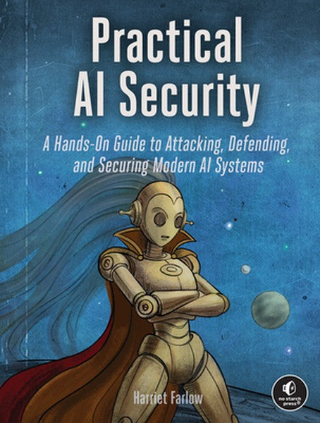 Practical AI Security: A Hands-On Guide to Attacking, Defending, and Securing Modern AI Systems