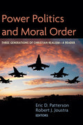 Power Politics and Moral Order: Three Generations of Christian Realism--A Reader