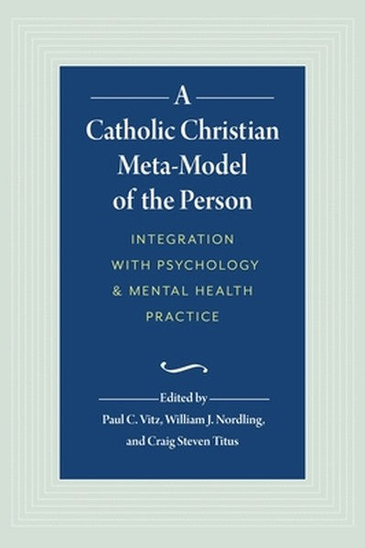 A Catholic Christian Meta-Model of the Person: Integration of Psychology and Mental Health Practice