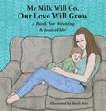 My Milk Will Go, Our Love Will Grow: A Book for Weaning