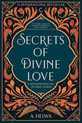 Secrets of Divine Love: A Spiritual Journey into the Heart of Islam