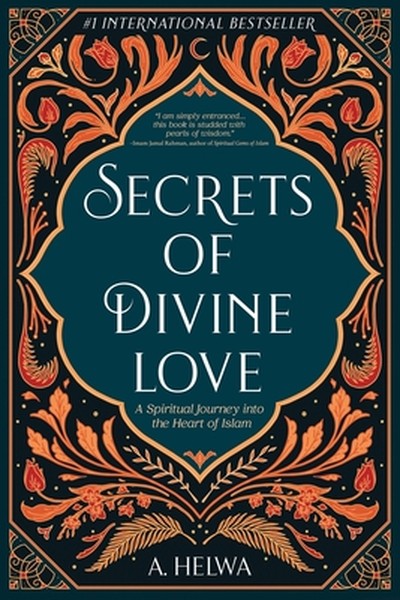 Secrets of Divine Love: A Spiritual Journey into the Heart of Islam