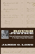 Rough Justice: Crime and Punishment on the Northwest Frontier & The Origins of Oregon State Penitentiary