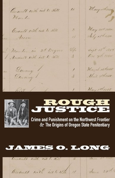 Rough Justice: Crime and Punishment on the Northwest Frontier & The Origins of Oregon State Penitentiary