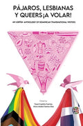 Pájaros, lesbianas y queers...¡a volar!: An LGBTQ+ Anthology of Dominican Transnational Writers