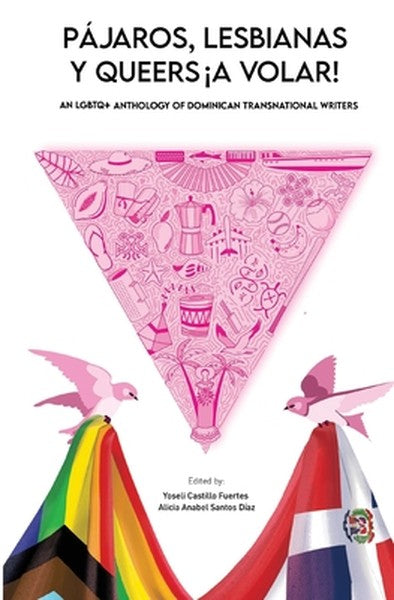 Pájaros, lesbianas y queers...¡a volar!: An LGBTQ+ Anthology of Dominican Transnational Writers