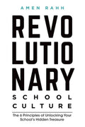 Revolutionary School Culture: The 6 Principles of Unlocking Your School's Hidden Treasure