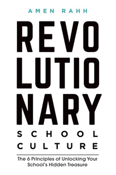 Revolutionary School Culture: The 6 Principles of Unlocking Your School's Hidden Treasure