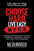 Choose Hard, Live Easy - the Art of War for Decision-Making: Command Decisions with Clarity, Confidence, and Power-And L