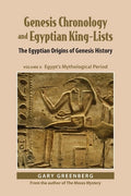 Genesis Chronology and Egyptian King-Lists: The Egyptian Origins of Genesis History, Volume II: Egypt's Mythological Per