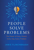 People Solve Problems: The Power of Every Person, Every Day, Every Problem