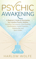 Psychic Awakening: A Beginner's Guide to Developing Your Intuitive Psychic Abilities, Including Clairvoyance, Mind Readi
