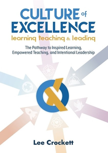 Culture of Excellence: Culture of Excellence: The Pathway to Inspired Learning, Empowered Teaching and Intentional Leade