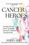 Cancer Heroes: Lovingly Woven Stories of Healing, Survival, and Profound Transformation