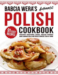 Babcia Wera's Authentic Polish Cookbook: Discover 91 Simple Recipes to Cook Traditional Dishes, Master Pierogis, Make Ca