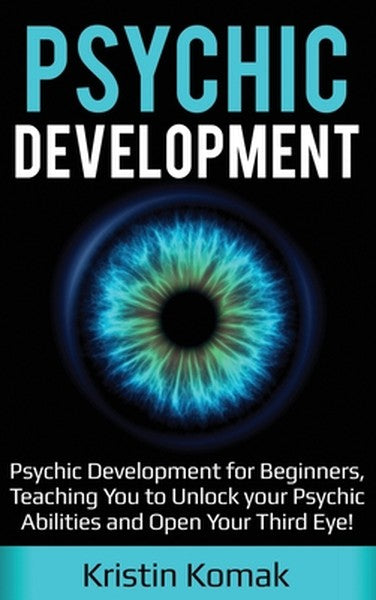 Psychic Development: Psychic Development for Beginners, Teaching you to Unlock your Psychic Abilities and Open your Thir