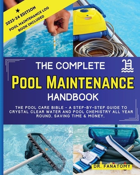 The Complete Pool Maintenance Handbook: Pool Care Book with Step-by-Step Guide to Crystal Clear Water and Pool Chemistry