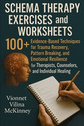Schema Therapy Exercises and Worksheets: 100+ Evidence-Based Techniques for Trauma Recovery, Pattern Breaking, and Emoti