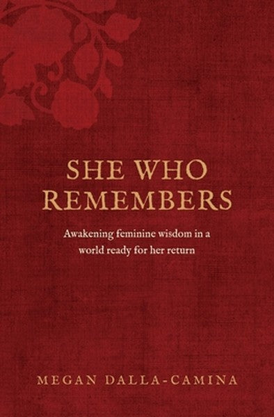 She Who Remembers: Awakening feminine wisdom in a world ready for her return