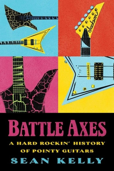 Battle Axes: A Hard Rockin' History of Pointy Guitars
