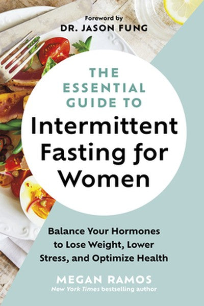 The Essential Guide to Intermittent Fasting for Women: Balance Your Hormones to Lose Weight, Lower Stress, and Optimize 