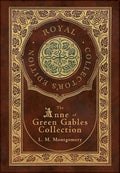The Anne of Green Gables Collection (Royal Collector's Edition) (Case Laminate Hardcover with Jacket) Anne of Green Gabl