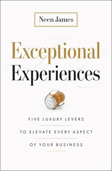 Exceptional Experiences: Five Luxury Levers to Elevate Every Aspect of Your Business