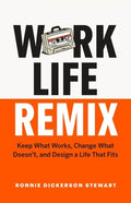 Work Life Remix: Keep What Works, Change What Doesn't, and Design a Life That Fits