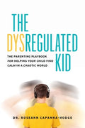 The Dysregulated Kid: The Parenting Playbook for Helping Your Child Find Calm in a Chaotic World