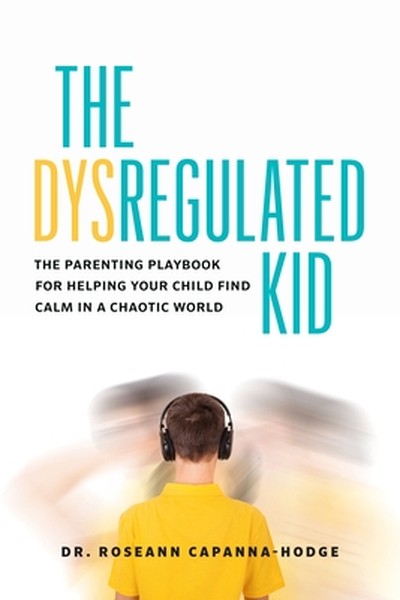 The Dysregulated Kid: The Parenting Playbook for Helping Your Child Find Calm in a Chaotic World