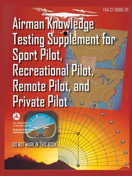 Airman Knowledge Testing Supplement for Sport Pilot, Recreational Pilot, Remote (Drone) Pilot, and Private Pilot FAA-CT-