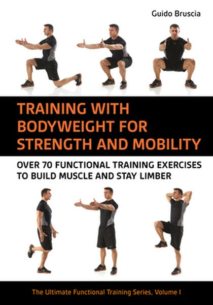 Training with Bodyweight for Strength and Mobility: Over 70 Functional Training Exercises to Build Muscle and Stay Limbe