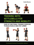 Training with Kettlebells for Strength and Mobility: Over 25 Functional Training Exercises to Build Muscle and Stay Limb