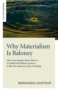 Why Materialism Is Baloney: How True Skeptics Know There Is No Death and Fathom Answers to Life, the Universe and Everyt