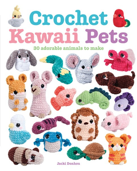 Crochet Kawaii Pets: 30 Adorable Animals to Make