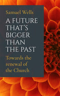 A Future That's Bigger Than the Past: Towards the Renewal of the Church