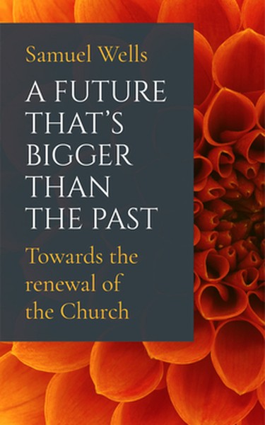 A Future That's Bigger Than the Past: Towards the Renewal of the Church