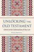 Unlocking the Old Testament: Christ Is the Culmination of the Law