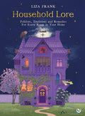 Household Lore: Folklore, Traditions and Remedies for Every Room in Your Home