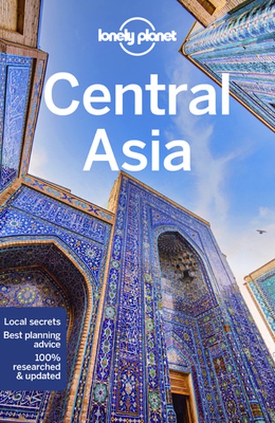 Lonely Planet Central Asia: Plan the Trip of a Lifetime Detailed Itineraries & Maps Insider Tips Covers Uzbekistan, Kaza