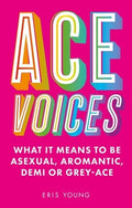 Ace Voices: What It Means to Be Asexual, Aromantic, Demi or Grey-Ace