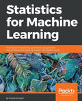 Statistics for Machine Learning: Techniques for exploring supervised, unsupervised, and reinforcement learning models wi