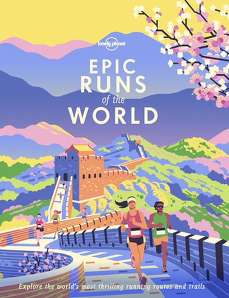 Lonely Planet Epic Runs of the World: Detailed Itineraries Insider Tips Explore the World's Most Thrilling Running Route