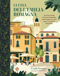 Cucina Dell'emilia-Romagna: Recipes from the Gastronomic Heartland of Italy and Its Capital Bologna