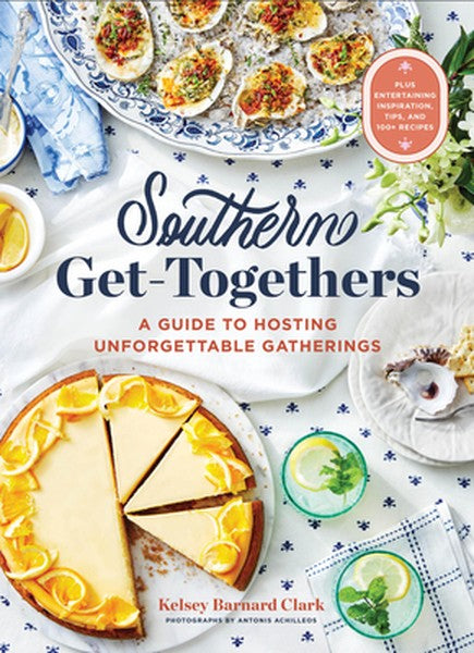 Southern Get-Togethers: A Guide to Hosting Unforgettable Gatherings--Plus Entertaining Inspiration, Tips, and 100+ Recip