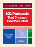 The Podcast Pantheon: 101 Podcasts That Changed How We Listen--From Wtf to Serial