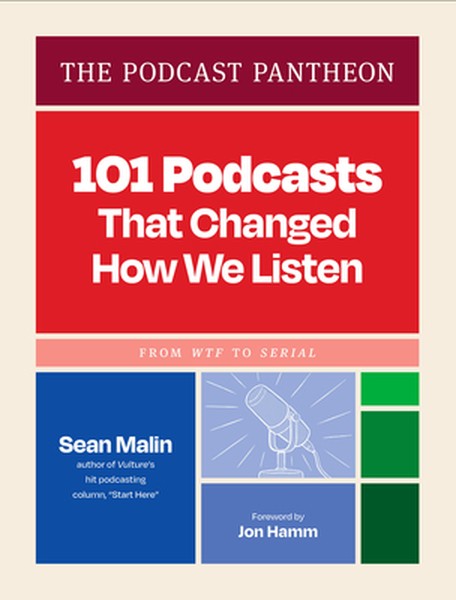The Podcast Pantheon: 101 Podcasts That Changed How We Listen--From Wtf to Serial
