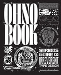 The Ohno Book: A Serious Guide to Irreverent Type Design
